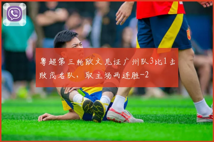 粤超第三轮欧文见证广州队3比1击败茂名队，取主场两连胜
