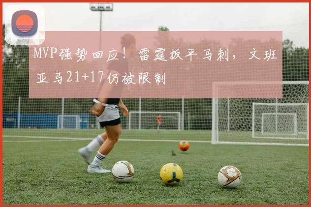MVP强势回应！雷霆扳平马刺，文班亚马21+17仍被限制