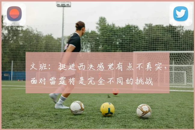文班：挺进西决感觉有点不真实，面对雷霆将是完全不同的挑战