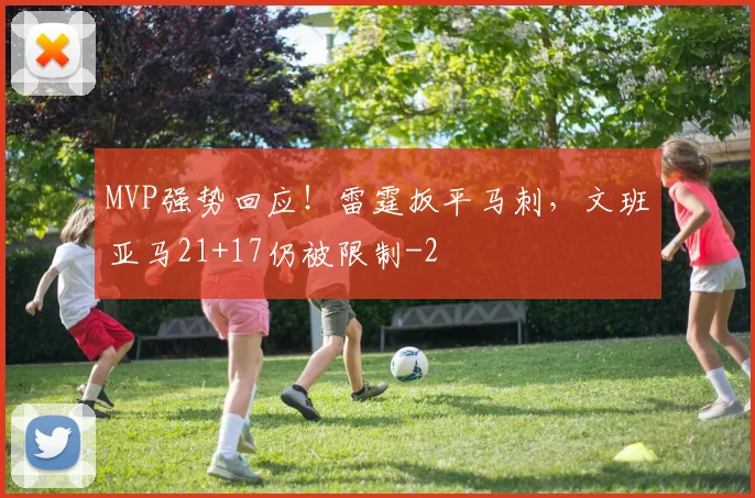 MVP强势回应！雷霆扳平马刺，文班亚马21+17仍被限制