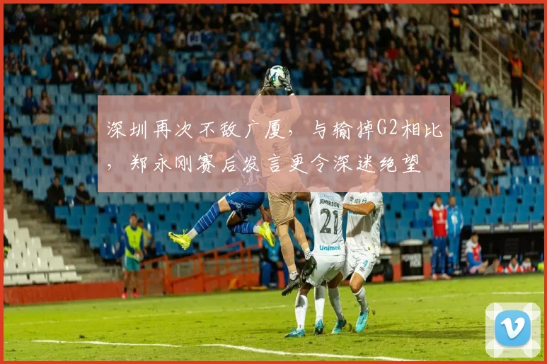 深圳再次不敌广厦，与输掉G2相比，郑永刚赛后发言更令深迷绝望