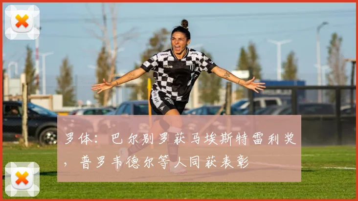 罗体：巴尔别罗获马埃斯特雷利奖，普罗韦德尔等人同获表彰
