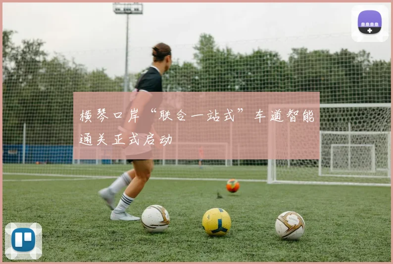 横琴口岸“联合一站式”车道智能通关正式启动