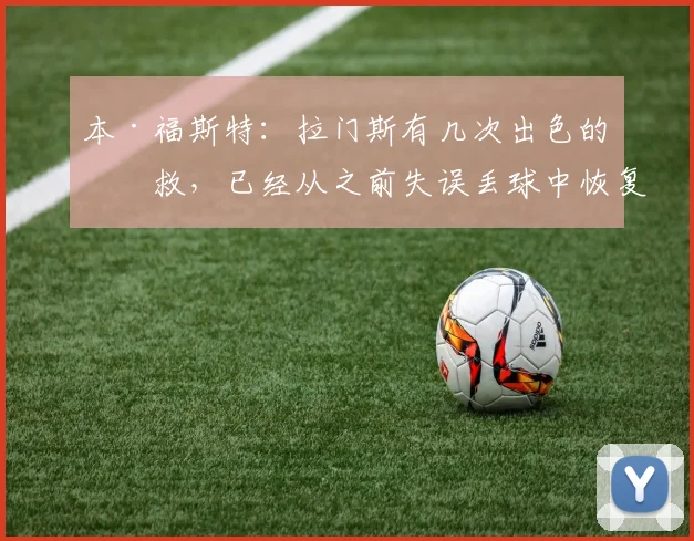 本·福斯特：拉门斯有几次出色的扑救，已经从之前失误丢球中恢复